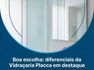 Boa escolha: diferenciais da Vidraçaria Placca em destaque