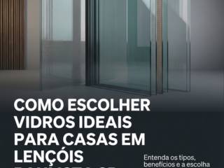 Como Escolher Vidros Ideais Para Casas Em Lençóis Paulista SP