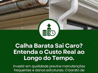 Calha Barata Sai Caro? Entenda o Custo Real ao Longo do Tempo