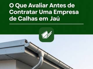 O Que Avaliar Antes de Contratar Uma Empresa de Calhas em Jaú