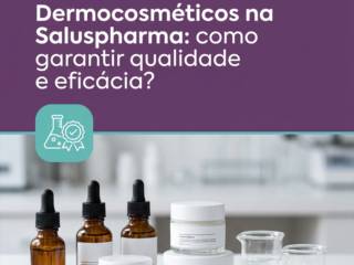 Dermocosméticos na Saluspharma: como garantir qualidade e eficácia?