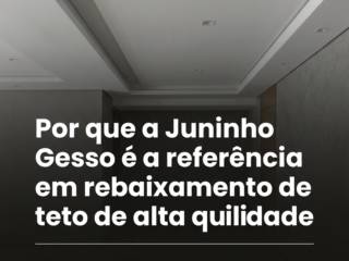 Por que a Juninho Gesso é a referência em rebaixamento de teto de alta qualidade