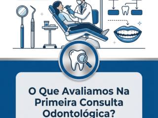 O Que Avaliamos Na Primeira Consulta Odontológica?