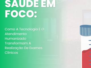 Saúde Em Foco: Como A Tecnologia E O Atendimento Humanizado Transformam A Realização De Exames Clínicos