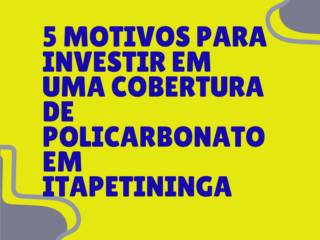 5 motivos para investir em uma cobertura de policarbonato em Itapetininga