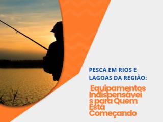 Pesca em Rios e Lagoas da Região: Equipamentos Indispensáveis para Quem Está Começando