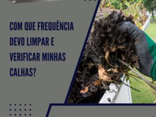 Com que frequência devo limpar e verificar minhas calhas?