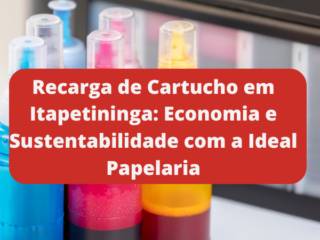 Recarga de Cartucho em Itapetininga: Economia e Sustentabilidade com a Ideal Papelaria