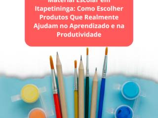 Material Escolar em Itapetininga: Como Escolher Produtos Que Realmente Ajudam no Aprendizado e na Produtividade