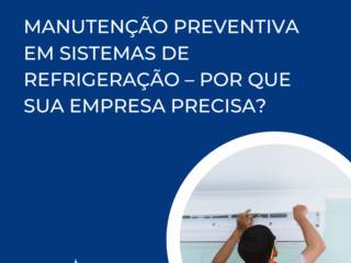Manutenção Preventiva em Sistemas de Refrigeração – Por Que Sua Empresa Precisa?