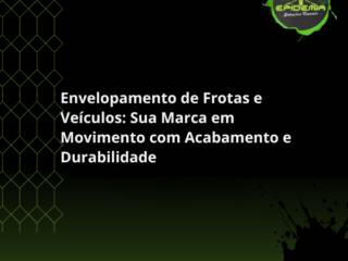 Envelopamento de Frotas e Veículos: Sua Marca em Movimento com Acabamento e Durabilidade