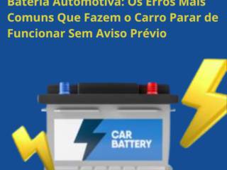 Bateria Automotiva: Os Erros Mais Comuns Que Fazem o Carro Parar de Funcionar Sem Aviso Prévio