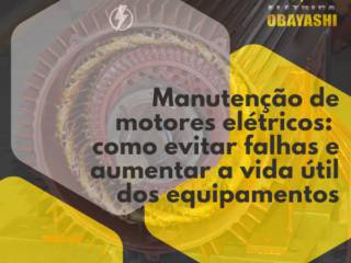 Manutenção de motores elétricos: como evitar falhas e aumentar a vida útil dos equipamentos
