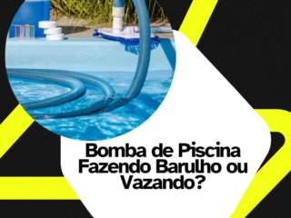 Bomba de Piscina Fazendo Barulho ou Vazando? Como Fazer a Manutenção de Motobombas com Segurança em Itapetininga