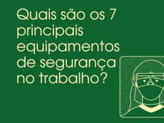 Quais são os 7 principais equipamentos de segurança no trabalho?