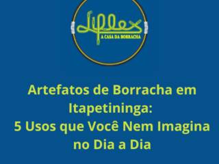 Artefatos de Borracha em Itapetininga: 5 Usos que Você Nem Imagina no Dia a Dia