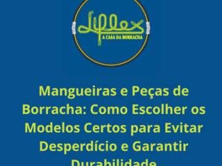 Mangueiras e Peças de Borracha: Como Escolher os Modelos Certos para Evitar Desperdício e Garantir Durabilidade