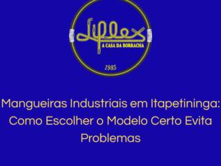 Mangueiras Industriais em Itapetininga: Como Escolher o Modelo Certo Evita Problemas