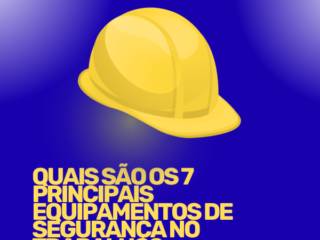 Quais são os 7 principais equipamentos de segurança no trabalho?