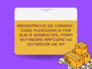 Redespacho de Cargas: Como Funciona e Por Que É Essencial para Entregas Rápidas no Interior de SP