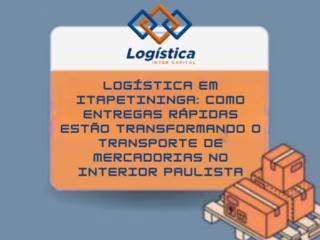 Logística em Itapetininga: Como Entregas Rápidas Estão Transformando o Transporte de Mercadorias no Interior Paulista
