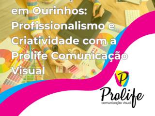 Comunicação Visual em Ourinhos: Profissionalismo e Criatividade com a Prolife Comunicação Visual