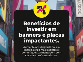 Benefícios de investir em banners e placas impactantes