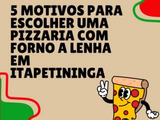 5 motivos para escolher uma pizzaria com forno a lenha em Itapetininga