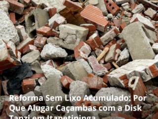 Reforma Sem Lixo Acumulado: Por Que Alugar Caçambas com a Disk Tanzi em Itapetininga