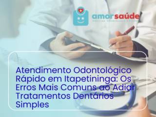 Atendimento Odontológico Rápido em Itapetininga: Os Erros Mais Comuns ao Adiar Tratamentos Dentários Simples