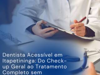 Dentista Acessível em Itapetininga: Do Check-up Geral ao Tratamento Completo sem Burocracia