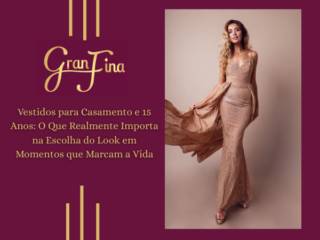 Vestidos para Casamento e 15 Anos: O Que Realmente Importa na Escolha do Look em Momentos que Marcam a Vida