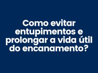Como evitar entupimentos e prolongar a vida útil do encanamento?