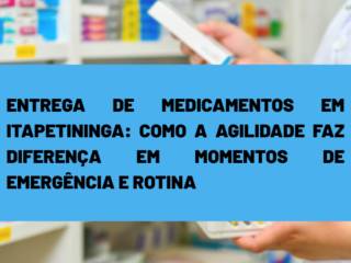 Entrega de Medicamentos em Itapetininga: Como a Agilidade Faz Diferença em Momentos de Emergência e Rotina