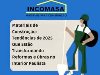 Materiais de Construção: Tendências de 2025 Que Estão Transformando Reformas e Obras no Interior Paulista