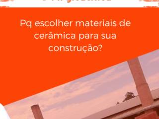 Pq Escolher Materiais Cerâmicos para sua Construção