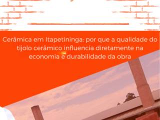 Cerâmica em Itapetininga: por que a qualidade do tijolo cerâmico influencia diretamente na economia e durabilidade da obra