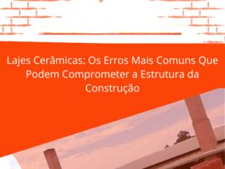 Lajes Cerâmicas em Itapetininga: Os Erros Mais Comuns Que Podem Comprometer a Estrutura da Construção