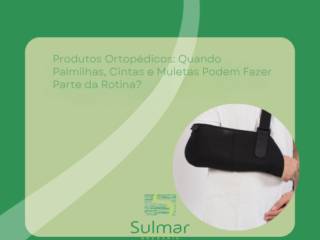 ​Produtos Ortopédicos: Quando Palmilhas, Cintas e Muletas Podem Fazer Parte da Rotina?