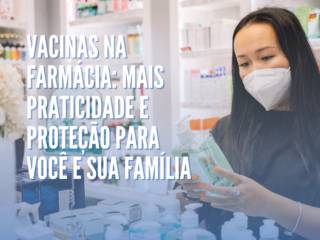 Vacinas na Farmácia: Mais Praticidade e Proteção para Você e Sua Família