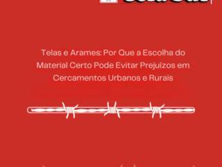 Telas e Arames: Por Que a Escolha do Material Certo Pode Evitar Prejuízos em Cercamentos Urbanos e Rurais