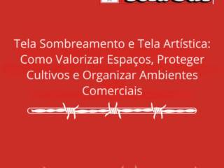 Tela Sombreamento e Tela Artística: Como Valorizar Espaços, Proteger Cultivos e Organizar Ambientes Comerciais