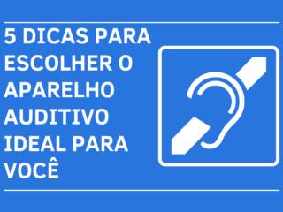 5 dicas para escolher o aparelho auditivo ideal para você