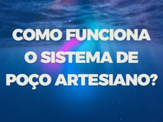 Como funciona o sistema de poço artesiano?