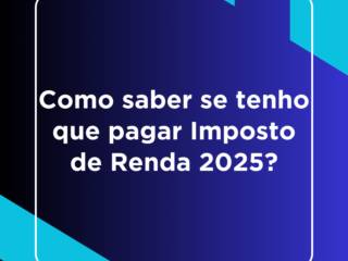 Como saber se tenho que pagar Imposto de Renda 2025?