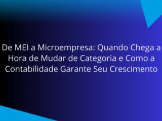 De MEI a Microempresa: Quando Chega a Hora de Mudar de Categoria e Como a Contabilidade Garante Seu Crescimento