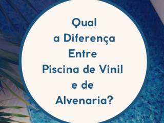 Qual a Diferença Entre Piscina de Vinil e de Alvenaria?