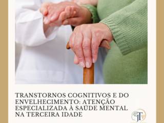 Transtornos Cognitivos e do Envelhecimento: Atenção Especializada à Saúde Mental na Terceira Idade