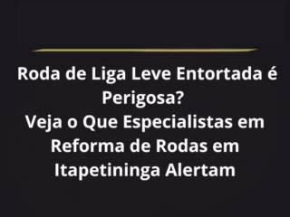 Roda de Liga Leve Entortada é Perigosa? Veja o Que Especialistas em Reforma de Rodas em Itapetininga Alertam