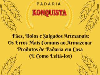  Pães, Bolos e Salgados Artesanais: Os Erros Mais Comuns ao Armazenar Produtos de Padaria em Casa (E Como Evitá-los)